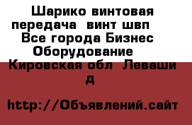 Шарико винтовая передача, винт швп  . - Все города Бизнес » Оборудование   . Кировская обл.,Леваши д.